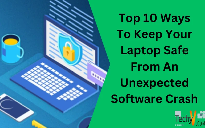 Top 10 Ways To Keep Your Laptop Safe From An Unexpected Software Crash