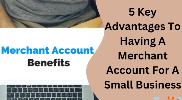 5 Key Advantages To Having A Merchant Account For A Small Business