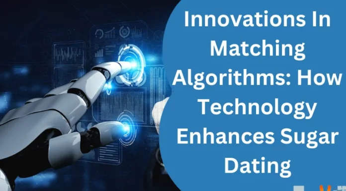 Innovations In Matching Algorithms: How Technology Enhances Sugar Dating