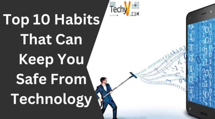 Top 10 Habits That Can Keep You Safe From Technology