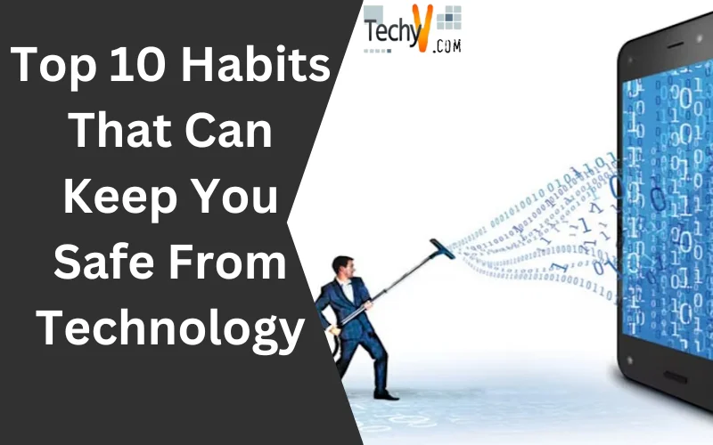 Top 10 Habits That Can Keep You Safe From Technology