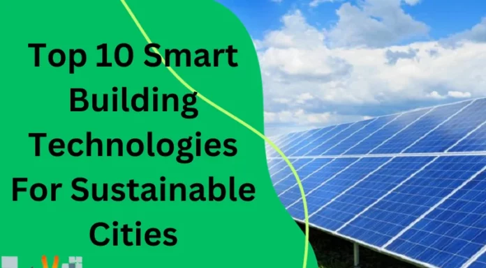 Top 10 Smart Building Technologies For Sustainable Cities