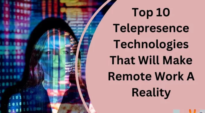 Top 10 Telepresence Technologies That Will Make Remote Work A Reality