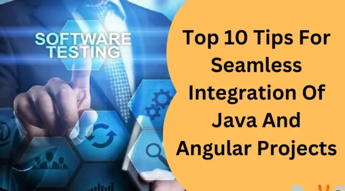 Top 10 Tips For Seamless Integration Of Java And Angular Projects