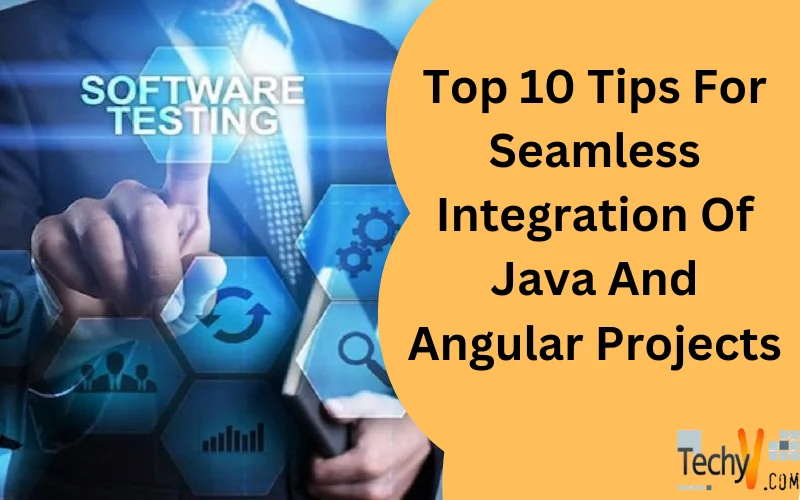 Top 10 Tips For Seamless Integration Of Java And Angular Projects