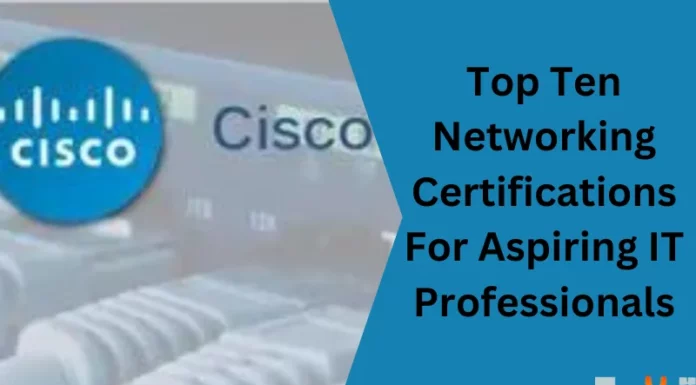 Top Ten Networking Certifications For Aspiring IT Professionals