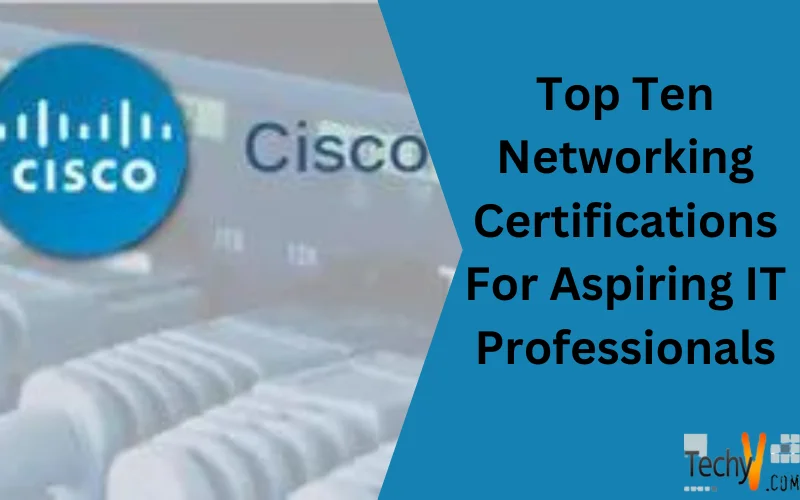 Top Ten Networking Certifications For Aspiring IT Professionals