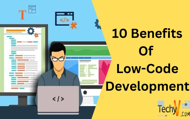 10 Benefits Of Low-Code Development