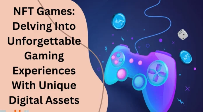 NFT Games: Delving Into Unforgettable Gaming Experiences With Unique Digital Assets