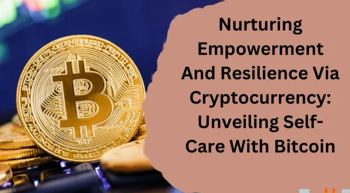 Nurturing Empowerment And Resilience Via Cryptocurrency: Unveiling Self-Care With Bitcoin