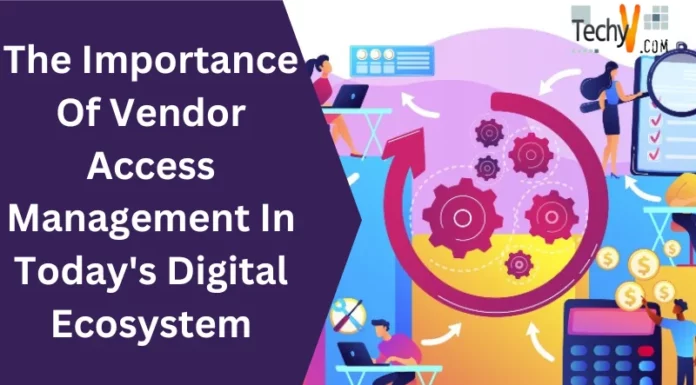 The Importance Of Vendor Access Management In Today’s Digital Ecosystem