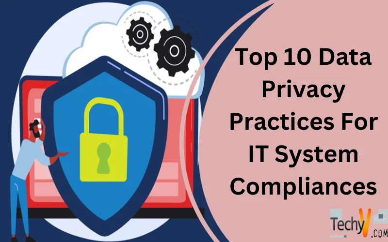 Top 10 Data Privacy Practices For IT System Compliances