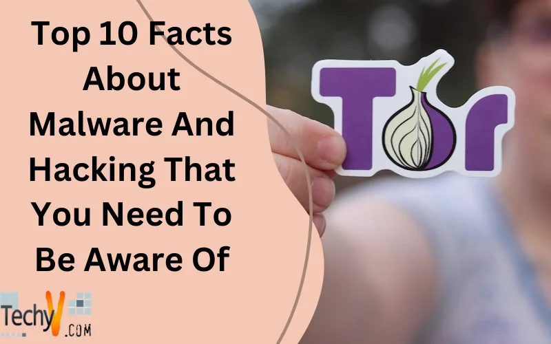 Top 10 Facts About Malware And Hacking That You Need To Be Aware Of
