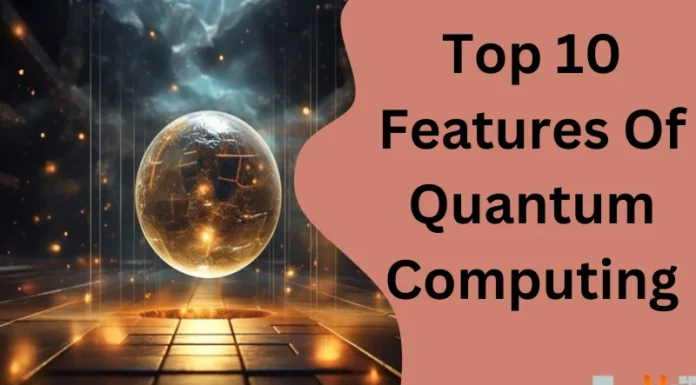 Top 10 Features Of Quantum Computing