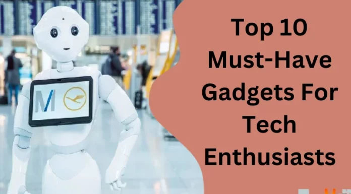 Top 10 Must-Have Gadgets For Tech Enthusiasts