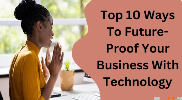 Top 10 Ways To Future-Proof Your Business With Technology