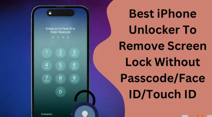 Best IPhone Unlocker To Remove Screen Lock Without Passcode/Face ID/Touch ID
