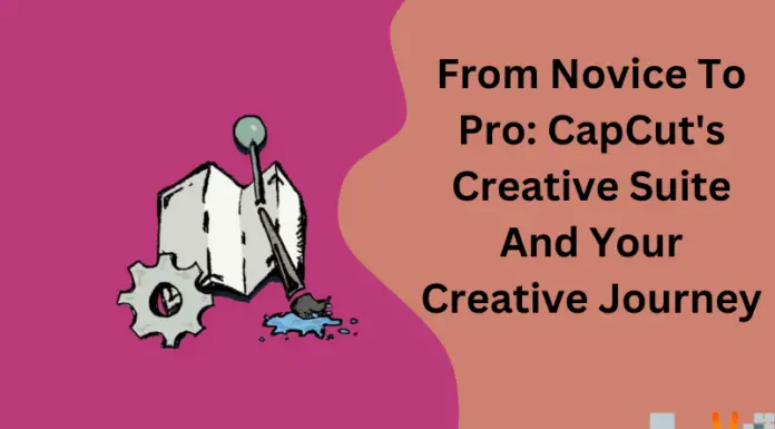 From Novice To Pro: CapCut’s Creative Suite And Your Creative Journey    