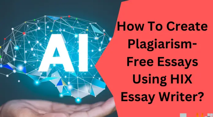 How To Create Plagiarism-Free Essays Using HIX Essay Writer?