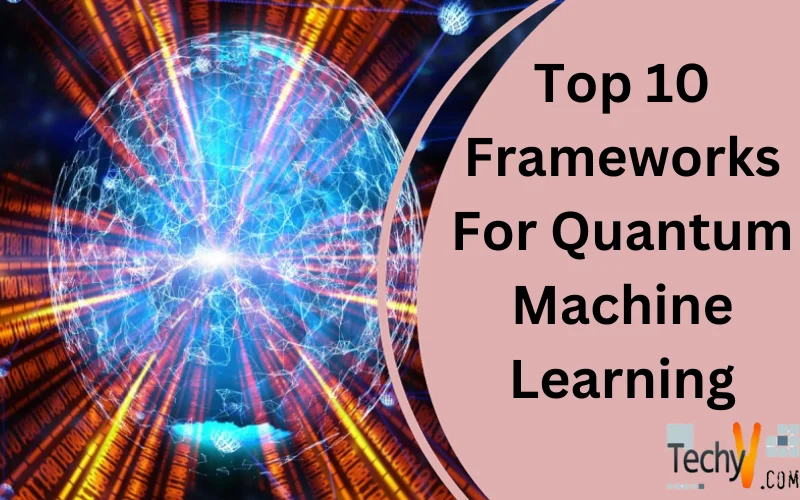 Top 10 Frameworks For Quantum Machine Learning