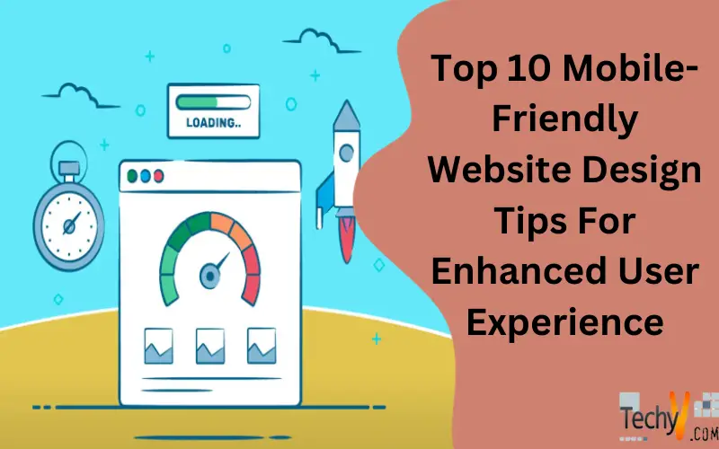 Top 10 Mobile-Friendly Website Design Tips For Enhanced User Experience