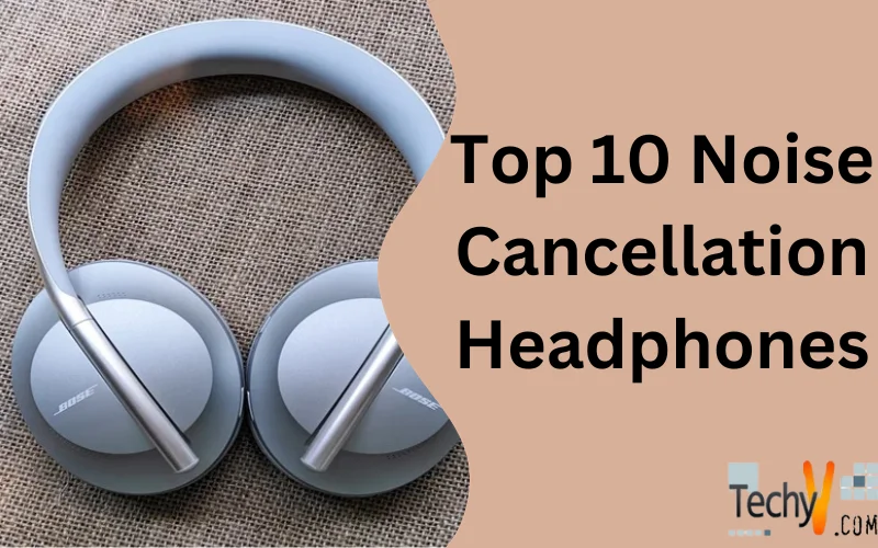 Top 10 Noise Cancellation Headphones