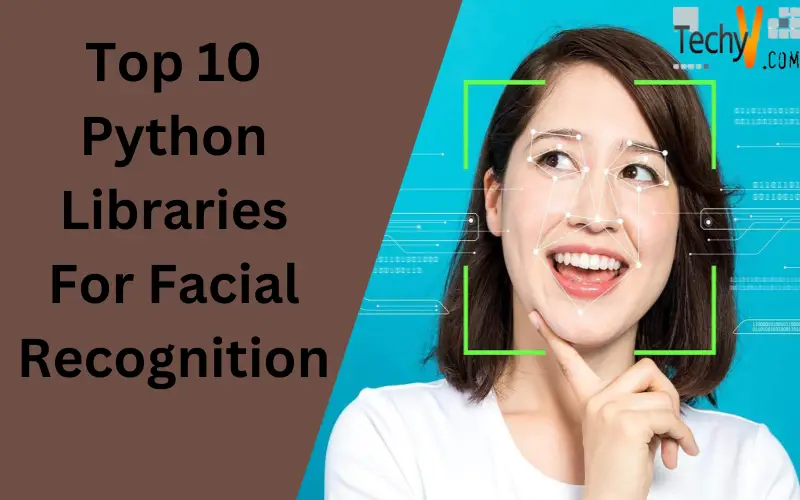 Top 10 Python Libraries For Facial Recognition