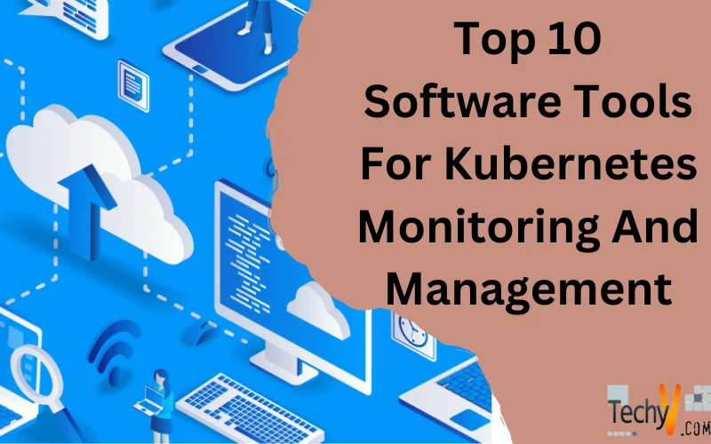 Top 10 Software Tools For Kubernetes Monitoring And Management