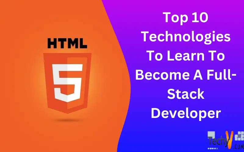 Top 10 Technologies To Learn To Become A Full-Stack Developer