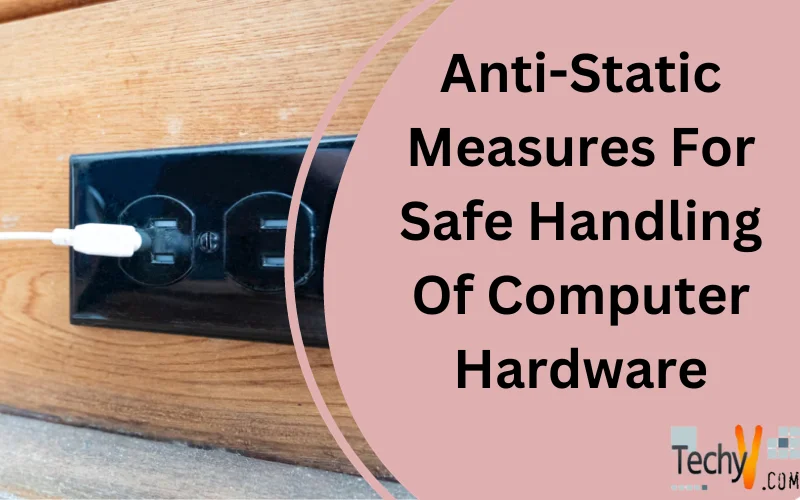 Anti-Static Measures For Safe Handling Of Computer Hardware