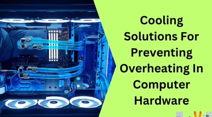 Cooling Solutions For Preventing Overheating In Computer Hardware