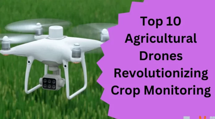Top 10 Agricultural Drones Revolutionizing Crop Monitoring