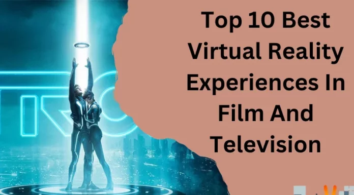 Top 10 Best Virtual Reality Experiences In Film And Television