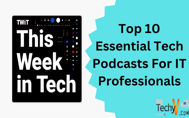 Top 10 Essential Tech Podcasts For IT Professionals