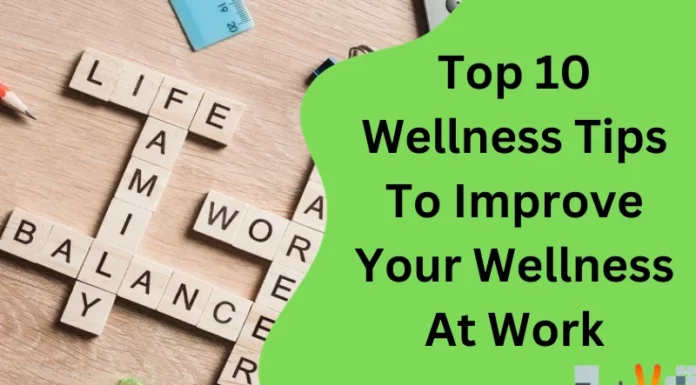 Top 10 Wellness Tips To Improve Your Wellness At Work