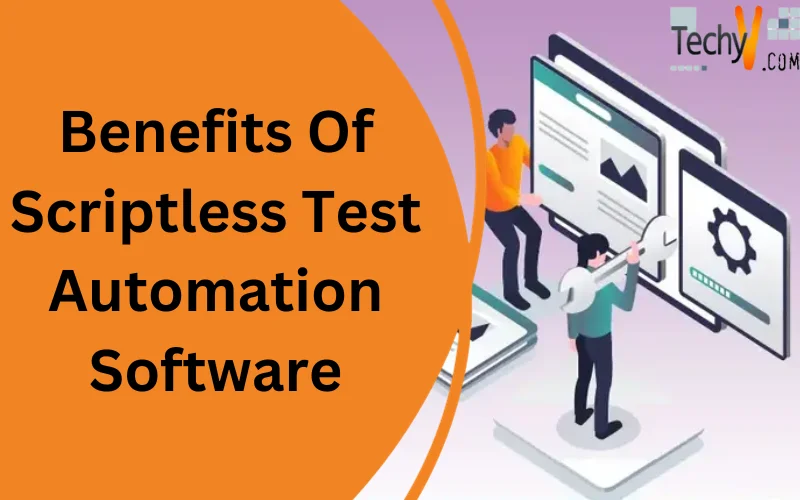 Benefits Of Scriptless Test Automation Software