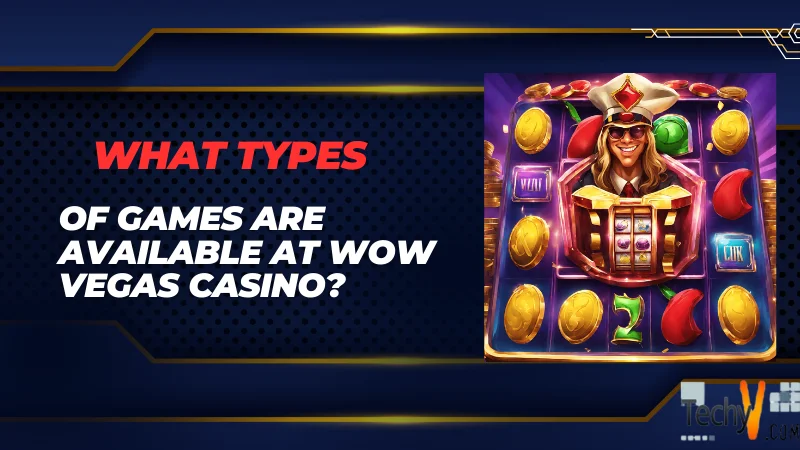 What Types Of Games Are Available At WOW Vegas Casino?