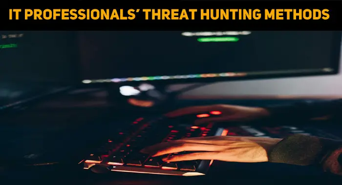 5 Threat Hunting Methods Every IT Professional Should Know