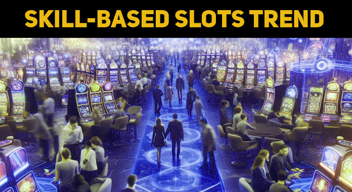 Skill-Based Slots Trend Or The Future Of The Industry