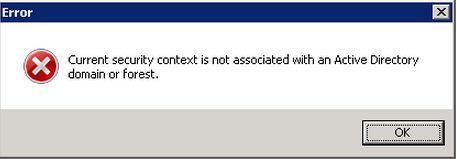 Current security context is not associated with an Active Directory domain or forest.