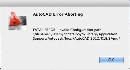 FATAL ERROR: Invalid Configuration path filename: /Users/christalboyd/Library/Application Support/Autodesk/local/AutoCAD 2012/R18.2/enu