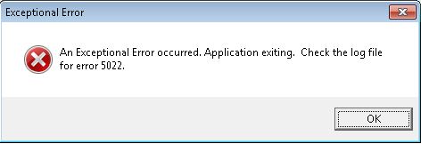 Exceptional Error An Exceptional Error occurred- Application exiting-Check the log file for error 5022.