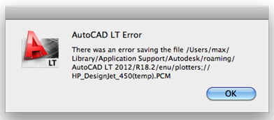 There was an error saving the file /Users/max/Library/Application Support/ Autodesk/ Roaming/ AutoCAD LT 2012/ R18.2/enu/plotters; //HP_DesignJet_450 (temp). PCM