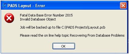 PADS Layout – Error   Fatal Data Base Error Number 2015   Invalid Database Object   Job will be backed up to file C:PADS projectsLayout.pccb
