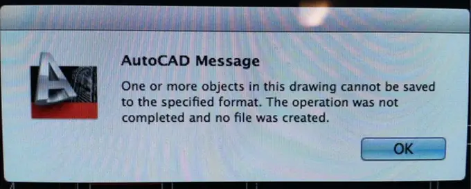 AutoCAD Message One or more objects in this drawing cannot be saved to the specific format. The operation was not completed and no file was created.