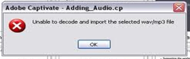 Adobe Captivate – Adding_Audio.cp  Unable to decode and import the selected wav/mp3 file.