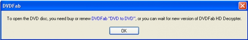 DVDFab To open the DVD disc, you need buy or renew DVDFab “DVDtoDVD”, or you can wait for new version of DVDFab HD Decrypter.