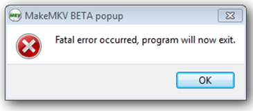 MakeMKV BETA Popup Fatal error occurred, program will now exit.