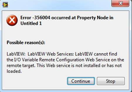 Error- 356004 occurred at Node in untitled 1 Possible reasons(s): Labview: Labview Web Service: labview cannot find the I/O Variable Remote configuration Web service on the remote target. The Web service is not installed or has not loaded.