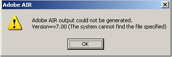 Adobe AIR output could not be generated. Version=v7.00 (The system cannot find the file specified)
